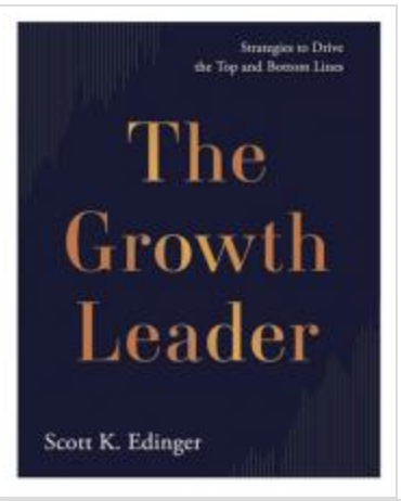 Becoming a Growth Leader: A Conversation with Scott Edinger, author, The Growth Leader